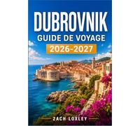 DUBROVNIK GUIDE DE VOYAGE 2026-2027: Votre guide pas à pas pour explorer la vieille ville, faire des excursions d'une journée sur la côte et découvrir la culture dalmate.