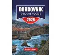 DUBROVNIK GUIDE DE VOYAGE 2026: Découvrez les trésors cachés de la Croatie, ses monuments historiques, ses plages, sa cuisine locale et ses conseils de voyage essentiels