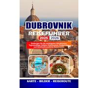 DUBROVNIK REISEFÜHRER 2025/2026: Entdecken Sie die wichtigsten Attraktionen, Tagesausflüge, lokalen Geheimnisse, Budgettipps und familienfreundliche Reiserouten.