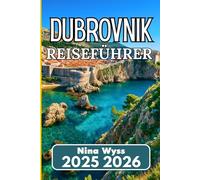 DUBROVNIK REISEFÜHRER 2025: Echte Erlebnisse, Küstenpfade und kulturelle Entdeckungen im südlichen Juwel Kroatiens