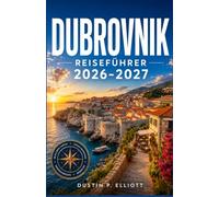 DUBROVNIK REISEFÜHRER 2026-2027: Stadtmauern, Adriastrände, Inselausflüge und Insiderwissen für jeden Besuchertyp.