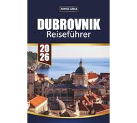 DUBROVNIK REISEFÜHRER 2026: Altstadt, Stadtmauern, Strände, Inselausflüge und einfache Reiserouten für Erstbesucher