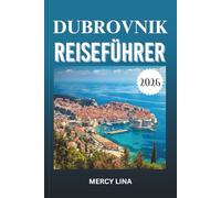 DUBROVNIK REISEFÜHRER 2026: Entdecken Sie die Schönheit der Adria, versteckte Inseln, alte Mauern, die lokale Küche, Küstenabenteuer, Kultur und Reisegeheimnisse.