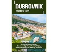 DUBROVNIK REISEFÜHRER: Entdecken Sie die besten Sehenswürdigkeiten, lokale Highlights, Outdoor-Nervenkitzel und kluge Reisetipps