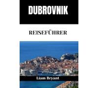 DUBROVNIK REISEFÜHRER: Entdecken Sie die Sehenswürdigkeiten, Unterkünfte und Aktivitäten von Dubrovnik.Praktische Tipps und lokale Einblicke