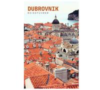 Dubrovnik Reiseführer: Sehenswürdigkeiten, Stadtmauer, Insel Lokrum, Kulinarik, Tagesausflüge und Routenvorschläge