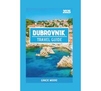 DUBROVNIK TRAVEL GUIDE 2025: Dubrovnik & Beyond: Discover Budget-Friendly Delights, Epic Day Trips & Croatia's Coastal Charms
