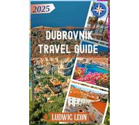 DUBROVNIK TRAVEL GUIDE 2025: Explore the Adriatic Gem: Culture, Coastlines, and Smart Travel in Dubrovnik