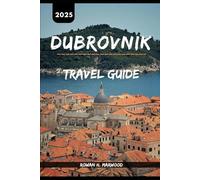 DUBROVNIK TRAVEL GUIDE 2025 (Venture 2025: The Ultimate Guide to Exploring New Horizons)
