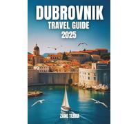 DUBROVNIK TRAVEL GUIDE 2025: Your Practical Companion to Croatia’s Most Stunning City