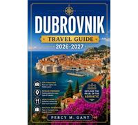 DUBROVNIK TRAVEL GUIDE 2026-2027: Explore Dubrovnik's Old Town, Day Trips, Food, and Island Life Across the Adriatic's Most Celebrated City