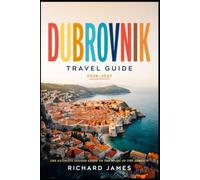 DUBROVNIK TRAVEL GUIDE 2026-2027: Top Attractions, Smart Tips, Seasonal Adventures and Sustainable Experiences