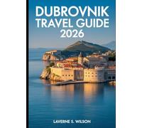 DUBROVNIK TRAVEL GUIDE 2026: "Explore the Historic Walls, Hidden Gems, and Best Adventures of Croatia’s Pearl of the Adriatic"