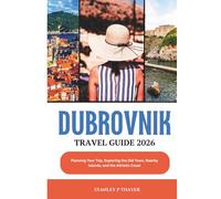 Dubrovnik Travel Guide 2026: Planning Your Trip, Exploring the Old Town, Nearby Islands, and the Adriatic Coast