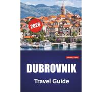 DUBROVNIK TRAVEL GUIDE 2026: Top things to do, Beaches, Historical Landmarks, Cultural Insights, and Practical Tips for Croatia's Coastal City