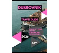 DUBROVNIK TRAVEL GUIDE 2026: WALLED CITY VIEWS, ADRIATIC COASTLINE, AND HISTORIC STREETS