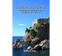 DUBROVNIKA CROAZIA GUIDE DI VIAGGIO 2025: Manuale tascabile definitivo, esplora la costa dalmata,Paradiso adriatico, città, fuga sull'isola, segreti locali, gemme nascoste e itinerari