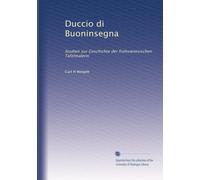 Duccio di Buoninsegna: Studien zur Geschichte der frühsienesischen Tafelmalerei