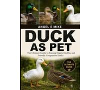 DUCK AS PET: The Ultimate Guide to Raising Happy, Healthy, and Friendly Companion Ducks