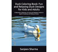 Duck Coloring Book: Fun and Relaxing Duck Designs for Kids and Adults: A Beautiful Collection of Cute and Realistic Ducks to Spark Creativity and Reduce Stress