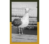 "Duck Doodles: A Fun Drawing Book for Duck Lovers of All Ages": "Unleash Your Creativity with Step-by-Step Duck Drawing Lessons and Prompts"