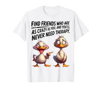 Duck encuentra amigos que estén tan locos como tú y nunca lo harás Camiseta
