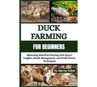 DUCK FARMING FOR BEGINNERS: Mastering Waterfowl Rearing with Expert Insights, Health Management, and Profit-Driven Techniques