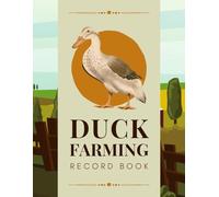 Duck Farming Record Book: Waterfowl Keeping Journal to Track Egg Production, Medical History, Incubation, Meat Bird Log & More | Duck Raising Organizer Notebook For Flock Owners & Homesteaders