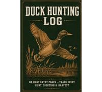 Duck Hunting Log: 60 Hunt Entry Pages to Track Every Hunt, Flight Pattern, Harvest, Weather and Season Stats (Ridge Valley Press Hunting Logs)