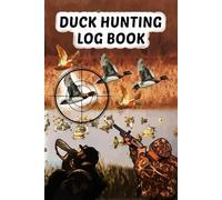 Duck Hunting Log Book: Designed to duck hunters log setups, movement, ammo types, and outcomes on trip.