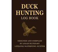 Duck Hunting Log Book: Expert Level Journal to Record Detailed Waterfowl Hunts and Track Weather, Terrain, Gear, Dog Performance, Shot Stats, Bag ... | Perfect Gift for Hunters - Hardback Edition