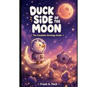 Duck Side of the Moon: The Complete Strategy Guide: Cozy Exploration, Crafting, and the Sacred Quack Button