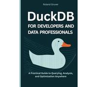 DuckDB for Developers and Data Professionals: A Practical Guide to Querying, Analysis, and Optimization Anywhere