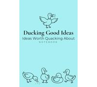 Ducking Good Ideas: Ideas Worth Quacking About Notebook: Duck Lovers, Bird Enthusiasts, Funny Gift Idea, The Good Ideas Collection, lined pages journal