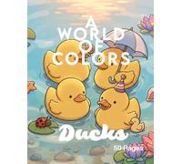 Ducks A World of Colors: An Adult Coloring Book Featuring Beautiful Ducks and Cute Ducklings for Stress Relief, Relaxation and Creativity. Intricate ... and Nature Patterns for Teens and Adults.