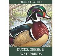 Ducks, Geese & Waterbirds: An Adult Coloring Book - 45 Relaxing Waterfowl Designs of Swans, Loons, Mergansers & More for Bird Lovers (Field & Feather)