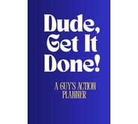 Dude, Get It Done!: A Guy’s Action Planner, Productivity planner for men, Goal-setting, High-performance, Interior & paper type: Black & white ... Matte Trim Size: 6 x 9 in Page Count: 100