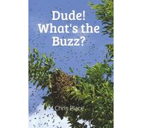Dude! What's the Buzz?: A BEEKEEPER’S QUEST FOR WORLD DOMINATION IN THE HIVE