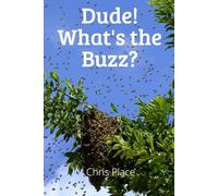 Dude! What's the Buzz?: A BEEKEEPER’S QUEST FOR WORLD DOMINATION IN THE HIVE