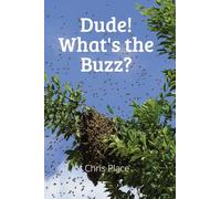 Dude! Whats the Buzz?: A Beekeeper's Quest for World Domination in the Hive (Chris Place)