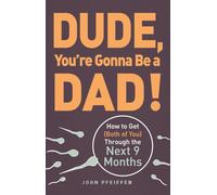 Dude, You're Gonna Be a Dad!: How to Get (Both of You) Through the Next 9 Months