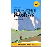 Due amiche e un album di fotografie: Italian short stories for beginners (The Due Amiche Series (Beginners and Lower-intermediate Italian Learners))