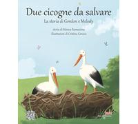 Due cicogne da salvare. La storia di Gordon e Melody. Ediz. illustrata (Atene del Canavese Junior)