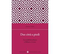 Due città a piedi. Accessibilità urbana a Milano e Lione (Biblioteca di testi e studi)