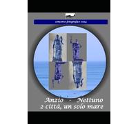 Due città, un solo mare.: Elementi di comunanza fra Anzio e Nettuno emersi dall'omonimo concorso fotografico.