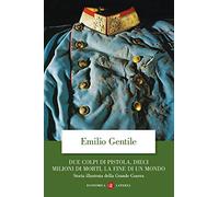 Due colpi di pistola, dieci milioni di morti, la fine di un mondo. Storia illustrata della grande guerra. Ediz. illustrata (Economica Laterza)