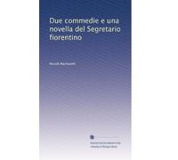 Due commedie e una novella del Segretario fiorentino