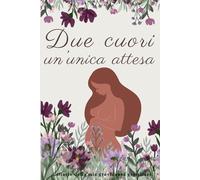Due Cuori un' Unica Attesa: Diario di gravidanza gemellare: emozioni, ricordi e tappe speciali in attesa dei tuoi gemelli