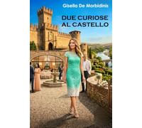 Due Curiose al Castello: Una storia vera raccontata con curiosità, ironia e un pizzico di mistero