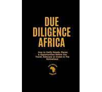 Due Diligence Africa: How to Verify People, Places & Opportunities Before You Travel, Relocate or Invest in The Motherland.